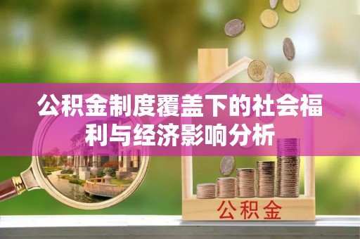 古蔺公积金制度覆盖下的社会福利与经济影响分析