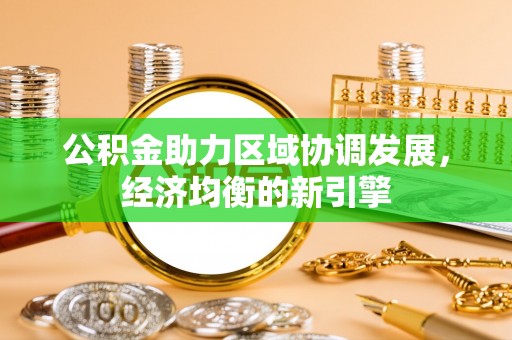 古蔺公积金助力区域协调发展，经济均衡的新引擎