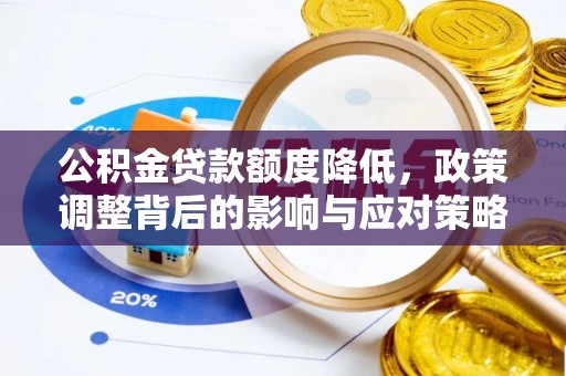 古蔺公积金贷款额度降低，政策调整背后的影响与应对策略