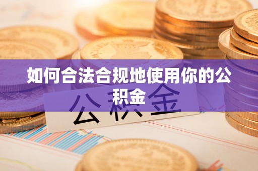 古蔺如何合法合规地使用你的公积金