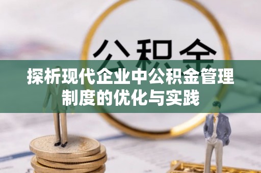 古蔺探析现代企业中公积金管理制度的优化与实践