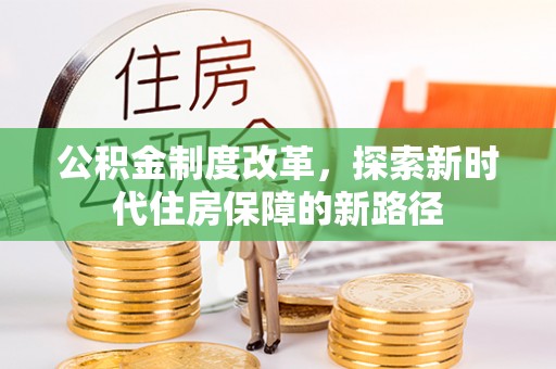 古蔺公积金制度改革，探索新时代住房保障的新路径